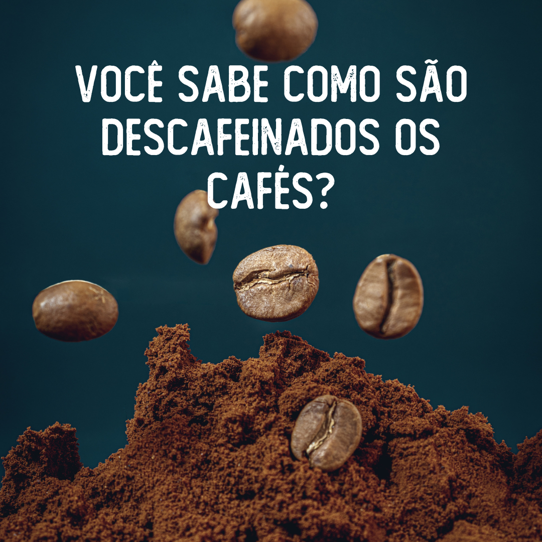 Você sabe como são descafeinados os cafés?